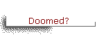 Doomed?